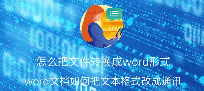 怎么把文件转换成word形式 word文档如何把文本格式改成通讯？